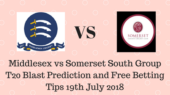 Middlesex vs Somerset South Group T20 Blast Prediction and Free Betting Tips 19th July 2018