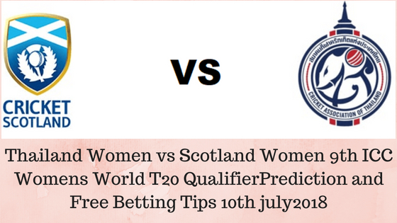 Thailand Women vs Scotland Women 9th ICC Womens World T20 QualifierPrediction and Free Betting Tips 10th july2018